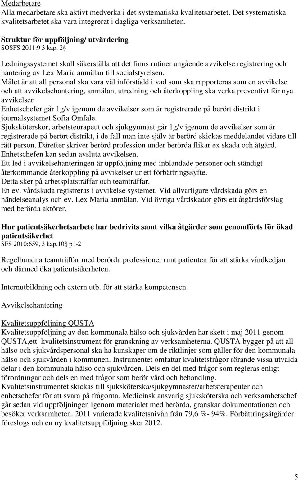 2 Ledningssystemet skall säkerställa att det finns rutiner angående avvikelse registrering och hantering av Lex Maria anmälan till socialstyrelsen.