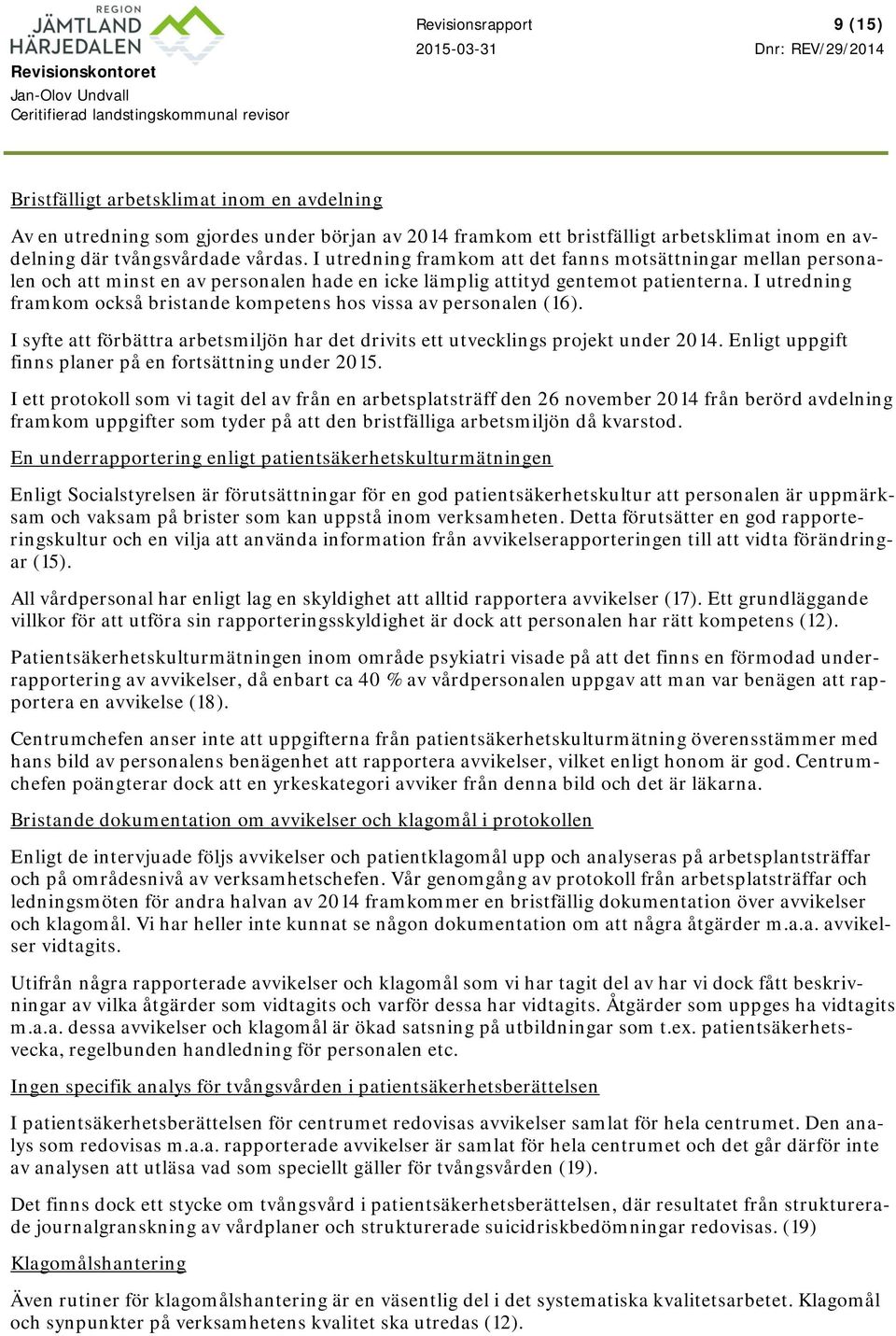 I utredning framkom också bristande kompetens hos vissa av personalen (16). I syfte att förbättra arbetsmiljön har det drivits ett utvecklings projekt under 2014.