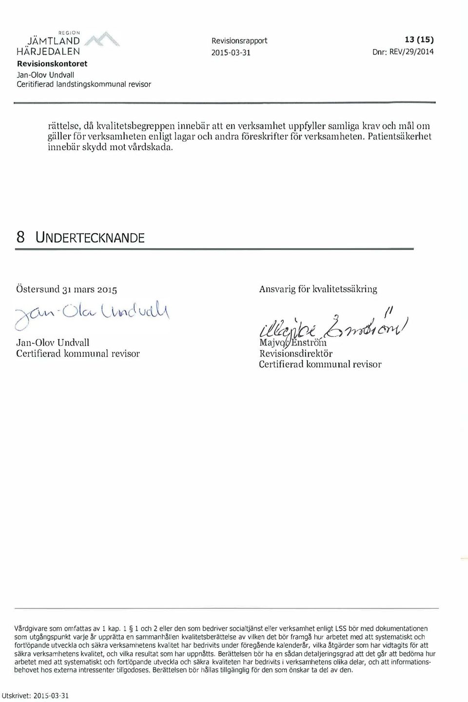 8 UNDERTECKNANDE Östersund 31 mars 2015 Ansvarig för kvalitetssäkring Certifierad kommunal revisor (/ t1öjl 1 ) Revisionsdirektör Certifierad kommunal revisor Värdgivare som omfattas av 1 kap.