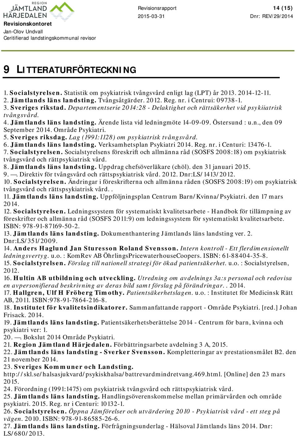 Östersund : u.n., den 09 September 2014. Område Psykiatri. 5. Sveriges riksdag. Lag (1991:1128) om psykiatrisk tvångsvård. 6. Jämtlands läns landsting. Verksamhetsplan Psykiatri 2014. Reg. nr.