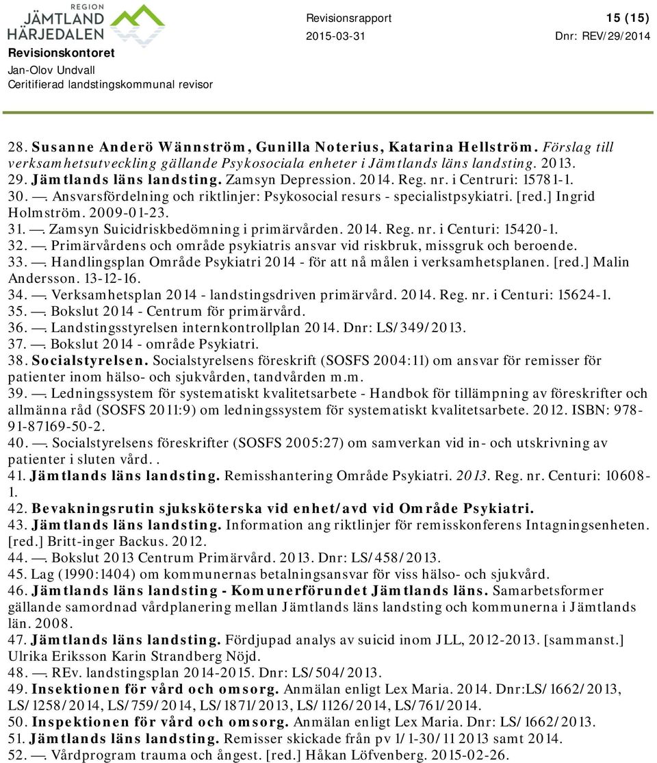 31.. Zamsyn Suicidriskbedömning i primärvården. 2014. Reg. nr. i Centuri: 15420-1. 32.. Primärvårdens och område psykiatris ansvar vid riskbruk, missgruk och beroende. 33.