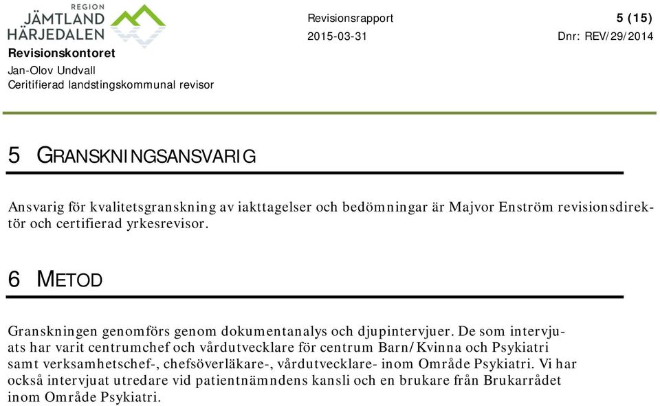 De som intervjuats har varit centrumchef och vårdutvecklare för centrum Barn/Kvinna och Psykiatri samt verksamhetschef-,