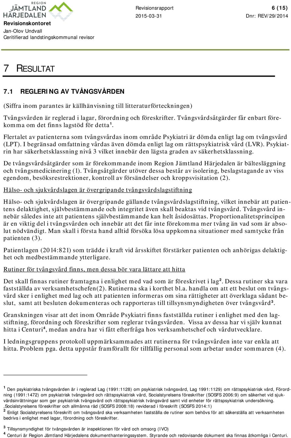I begränsad omfattning vårdas även dömda enligt lag om rättspsykiatrisk vård (LVR). Psykiatrin har säkerhetsklassning nivå 3 vilket innebär den lägsta graden av säkerhetsklassning.