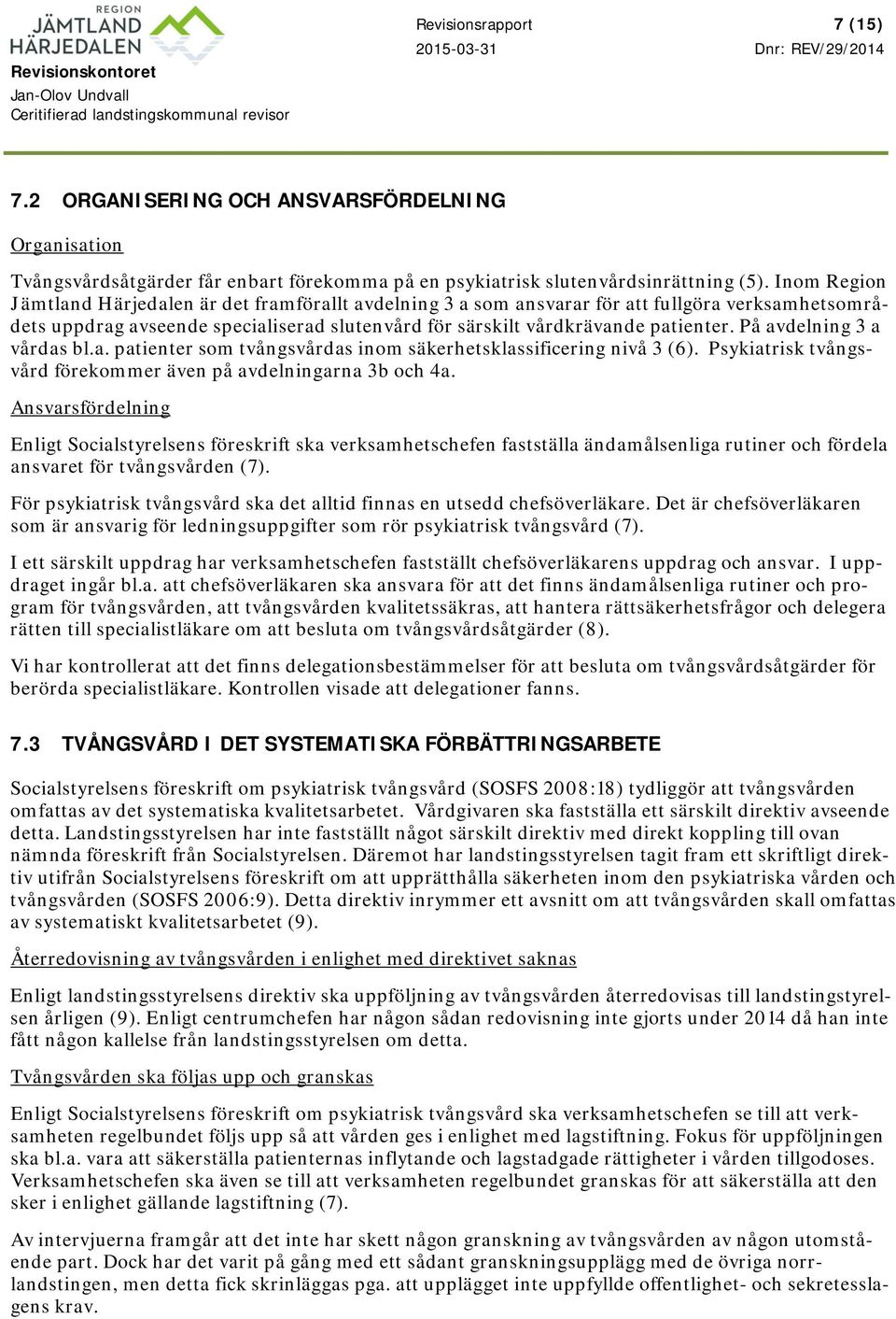 På avdelning 3 a vårdas bl.a. patienter som tvångsvårdas inom säkerhetsklassificering nivå 3 (6). Psykiatrisk tvångsvård förekommer även på avdelningarna 3b och 4a.