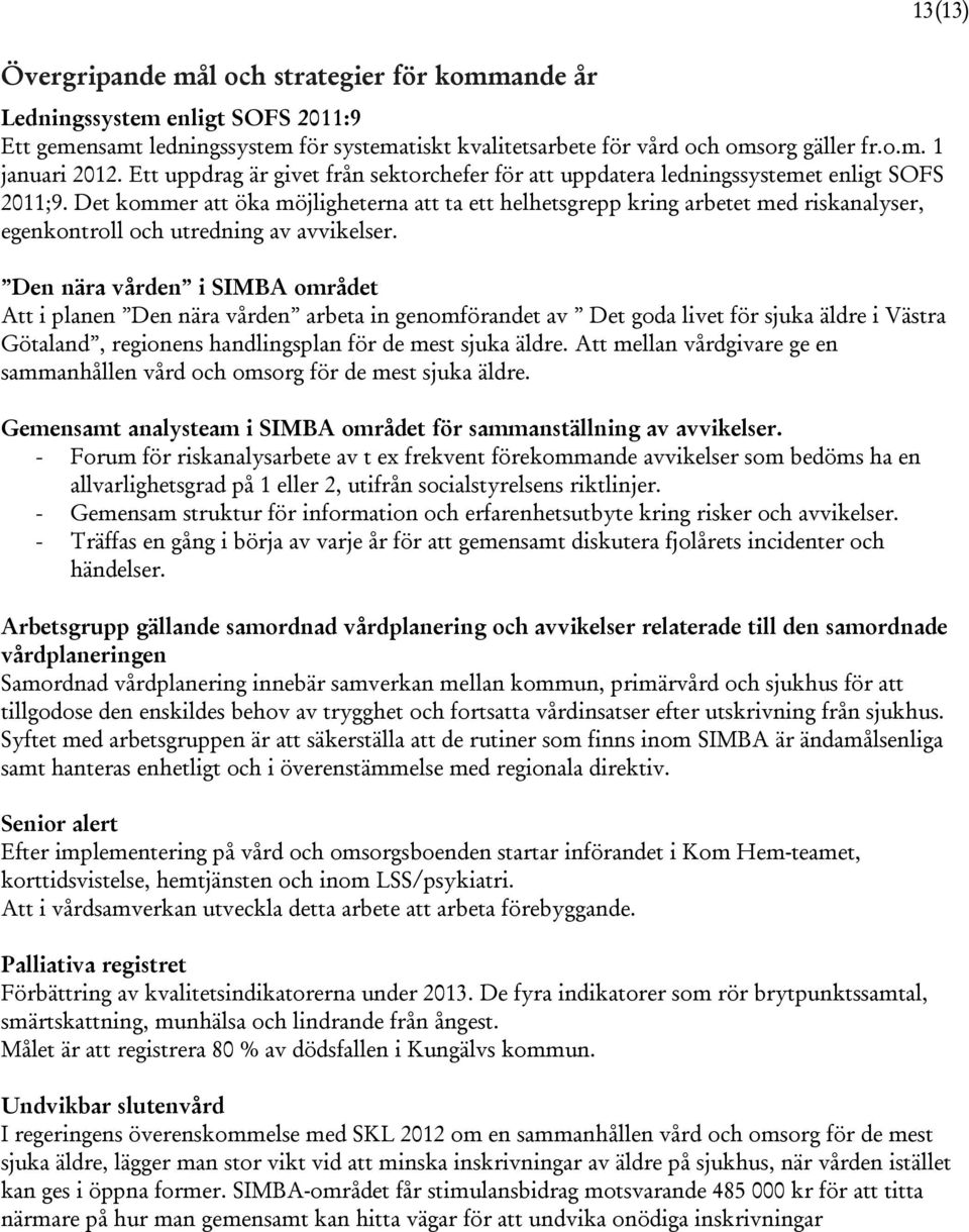 Det kommer att öka möjligheterna att ta ett helhetsgrepp kring arbetet med riskanalyser, egenkontroll och utredning av avvikelser.