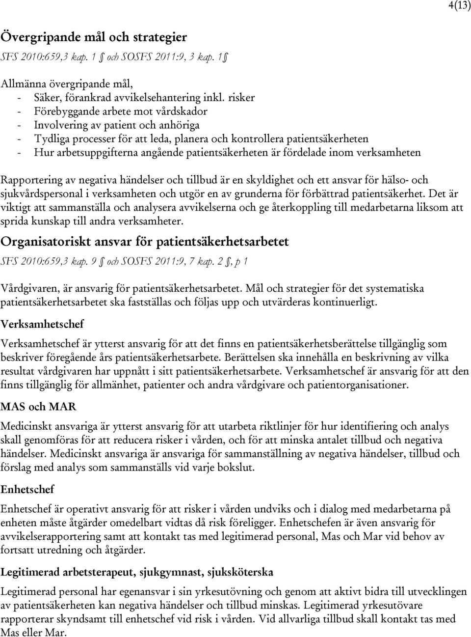 patientsäkerheten är fördelade inom verksamheten Rapportering av negativa händelser och tillbud är en skyldighet och ett ansvar för hälso- och sjukvårdspersonal i verksamheten och utgör en av