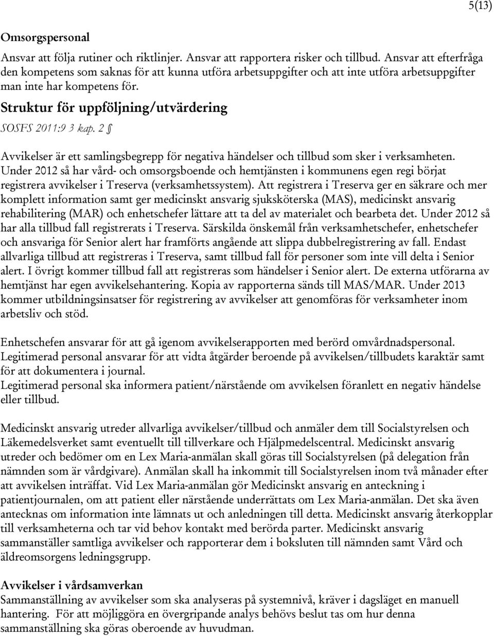 Struktur för uppföljning/utvärdering SOSFS 2011:9 3 kap. 2 Avvikelser är ett samlingsbegrepp för negativa händelser och tillbud som sker i verksamheten.
