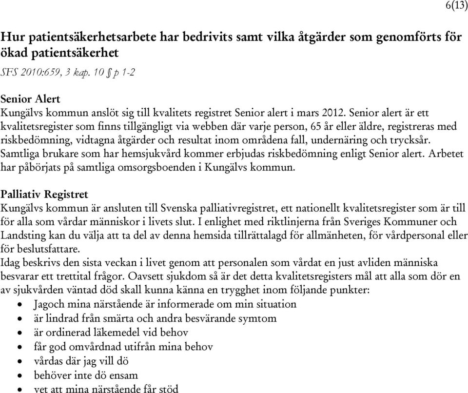 Senior alert är ett kvalitetsregister som finns tillgängligt via webben där varje person, 65 år eller äldre, registreras med riskbedömning, vidtagna åtgärder och resultat inom områdena fall,