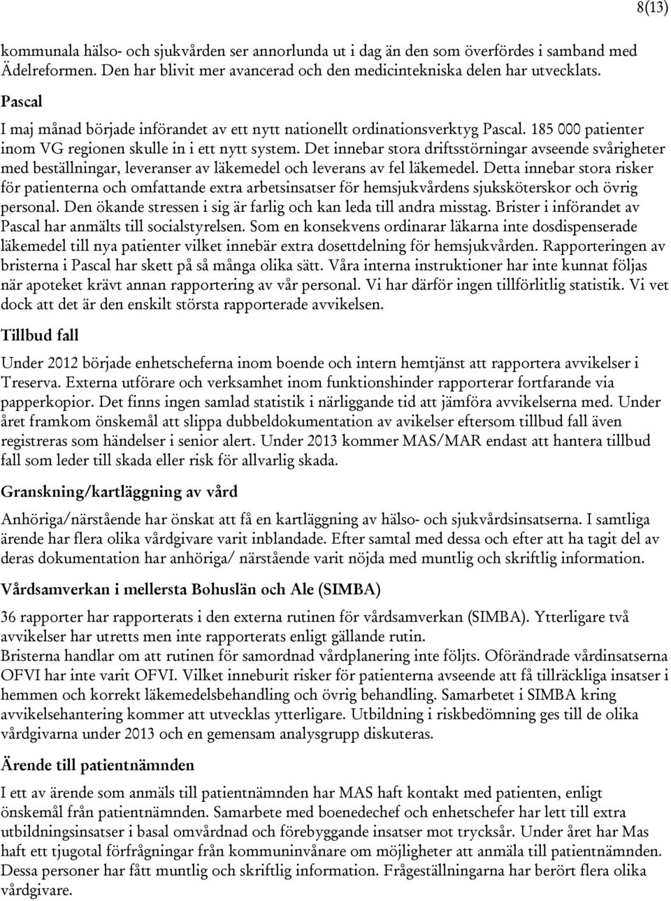 Det innebar stora driftsstörningar avseende svårigheter med beställningar, leveranser av läkemedel och leverans av fel läkemedel.
