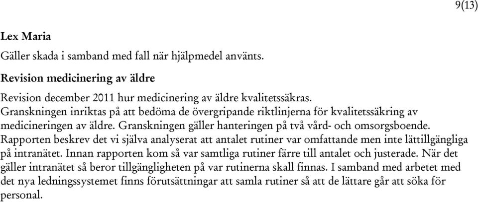 Rapporten beskrev det vi själva analyserat att antalet rutiner var omfattande men inte lättillgängliga på intranätet.