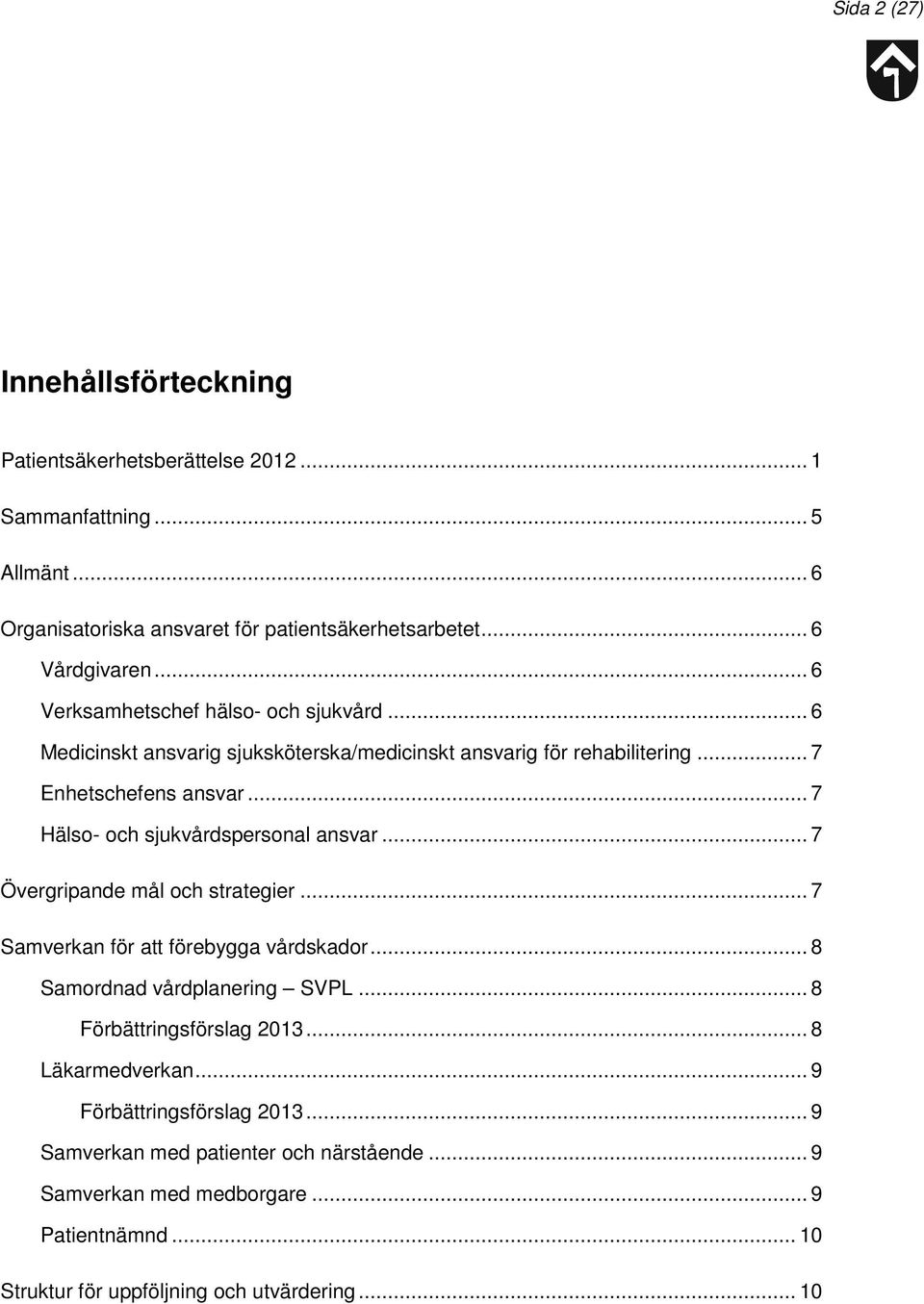 .. 7 Hälso- och sjukvårdspersonal ansvar... 7 Övergripande mål och strategier... 7 Samverkan för att förebygga vårdskador... 8 Samordnad vårdplanering SVPL... 8... 8 Läkarmedverkan.