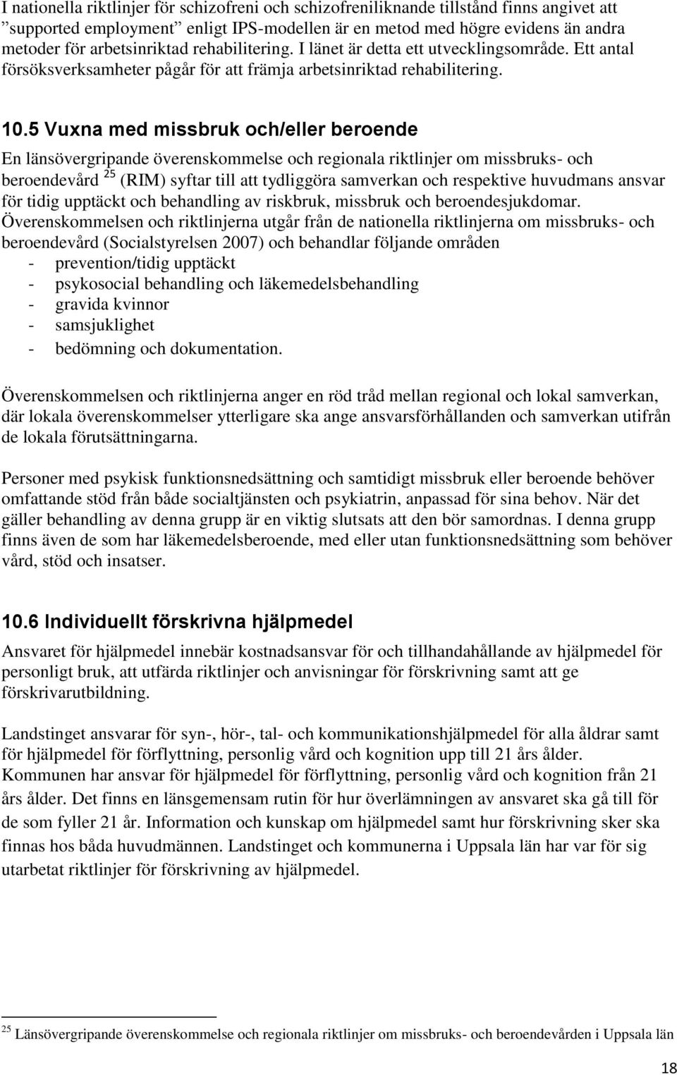 5 Vuxna med missbruk och/eller beroende En länsövergripande överenskommelse och regionala riktlinjer om missbruks- och beroendevård 25 (RIM) syftar till att tydliggöra samverkan och respektive