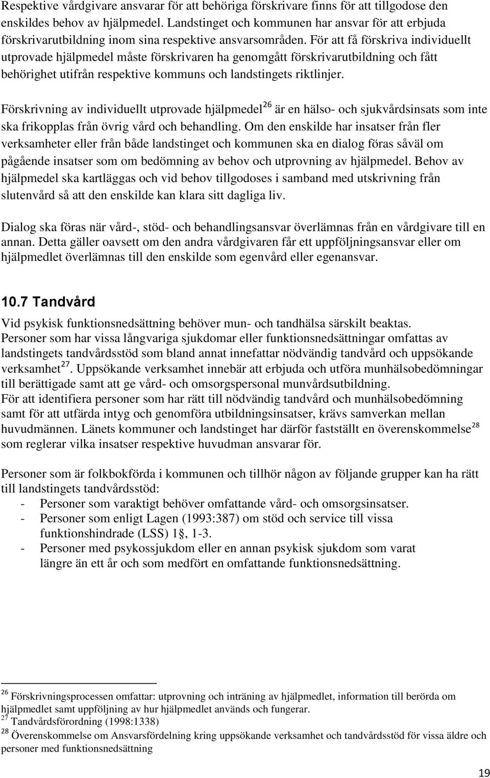 För att få förskriva individuellt utprovade hjälpmedel måste förskrivaren ha genomgått förskrivarutbildning och fått behörighet utifrån respektive kommuns och landstingets riktlinjer.