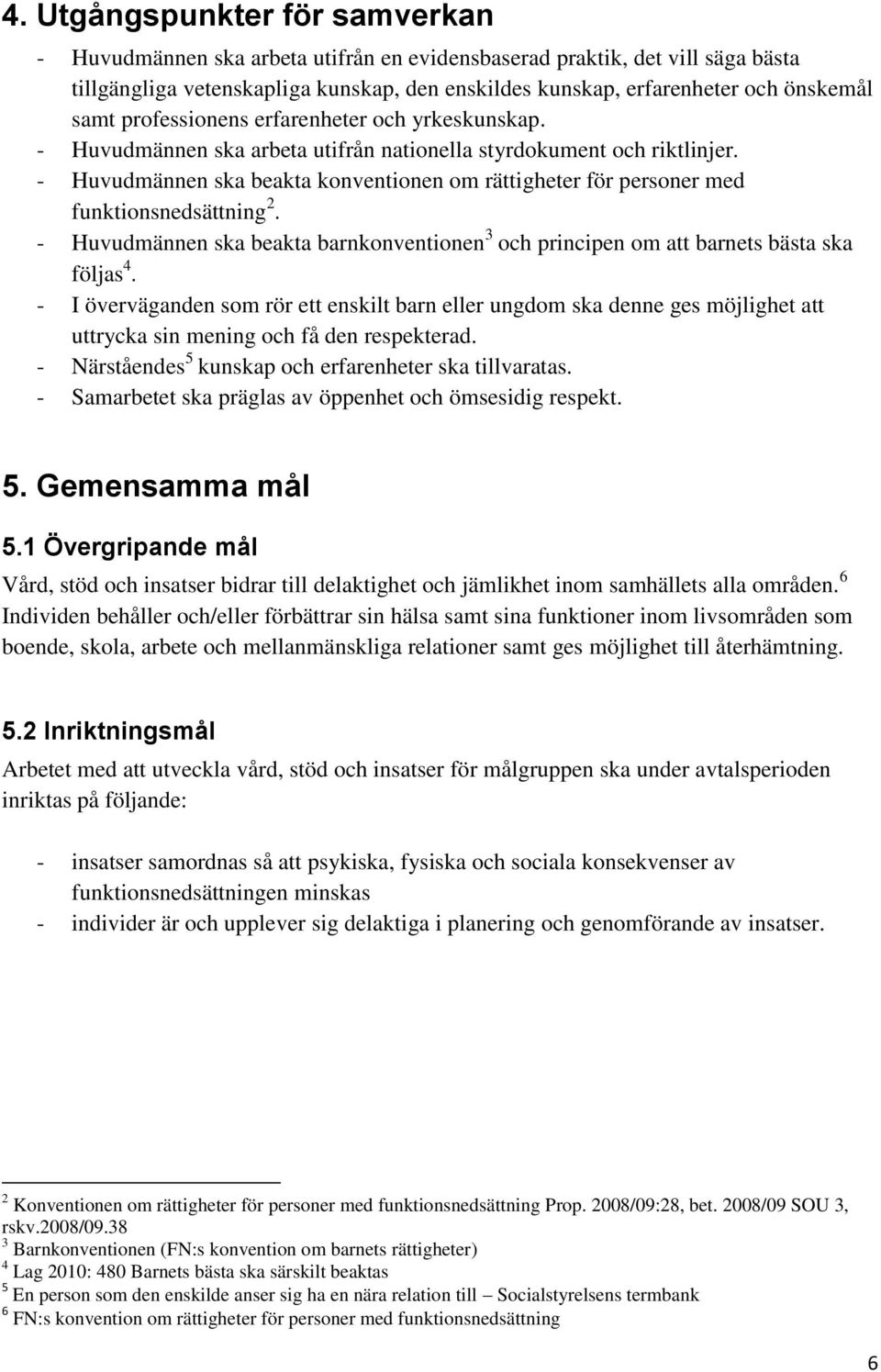 - Huvudmännen ska beakta konventionen om rättigheter för personer med funktionsnedsättning 2. - Huvudmännen ska beakta barnkonventionen 3 och principen om att barnets bästa ska följas 4.