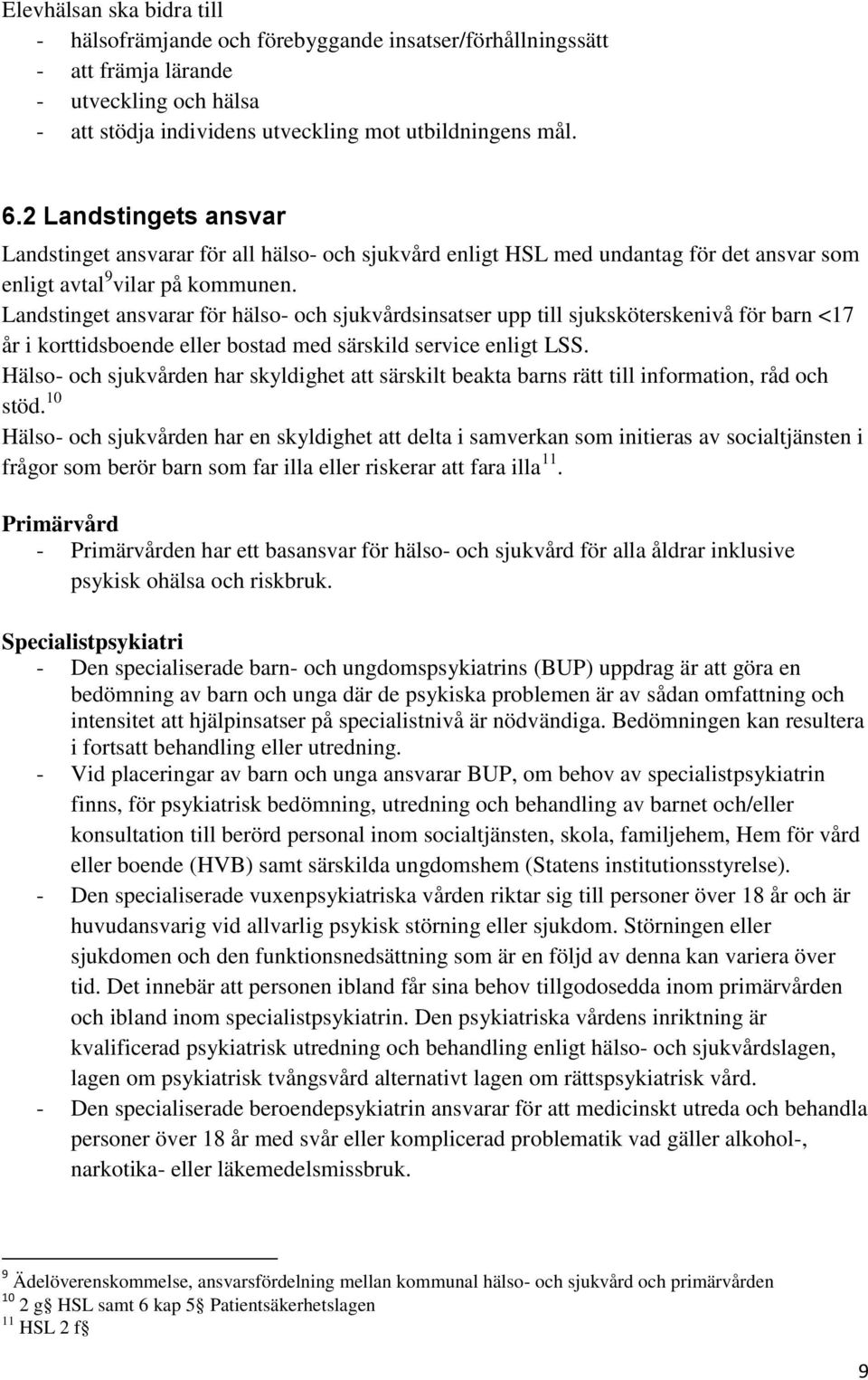 Landstinget ansvarar för hälso- och sjukvårdsinsatser upp till sjuksköterskenivå för barn <17 år i korttidsboende eller bostad med särskild service enligt LSS.