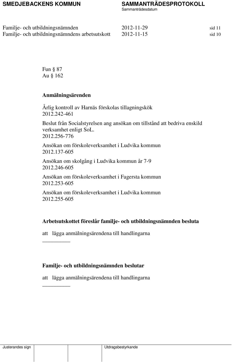 137-605 Ansökan om skolgång i Ludvika kommun år 7-9 2012.246-605 Ansökan om förskoleverksamhet i Fagersta kommun 2012.253-605 Ansökan om förskoleverksamhet i Ludvika kommun 2012.