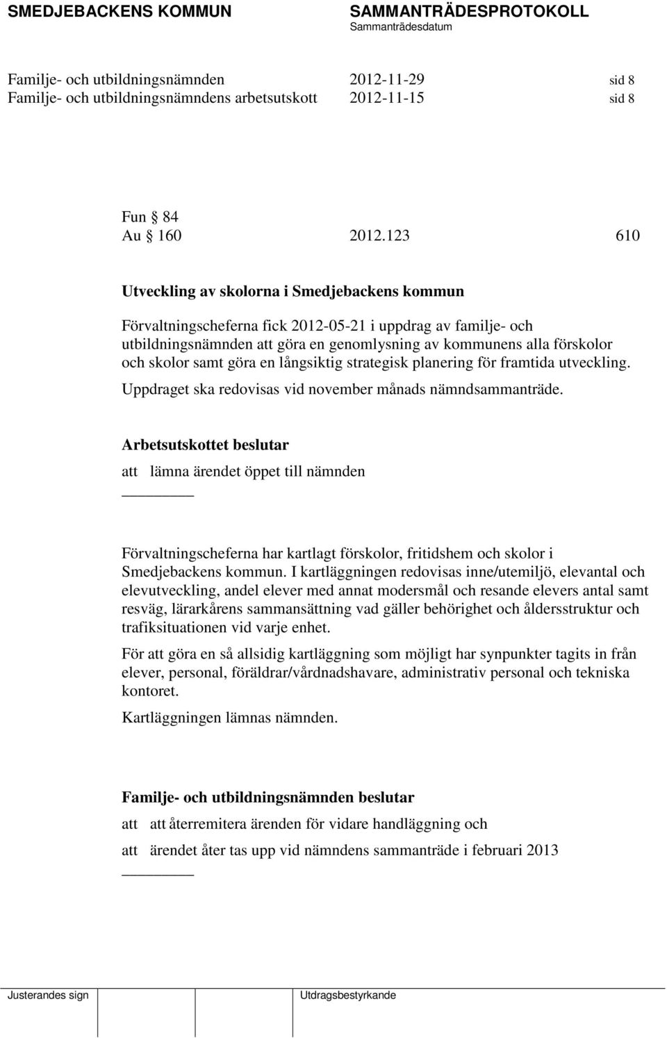 samt göra en långsiktig strategisk planering för framtida utveckling. Uppdraget ska redovisas vid november månads nämndsammanträde.