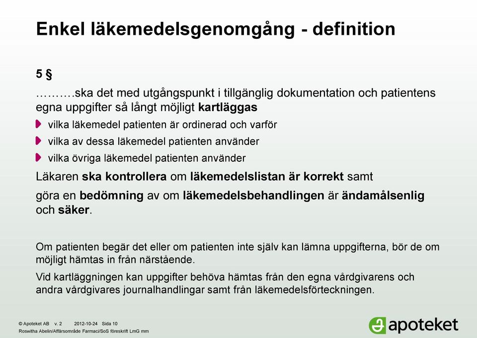 använder vilka övriga läkemedel patienten använder Läkaren ska kontrollera om läkemedelslistan är korrekt samt göra en bedömning av om läkemedelsbehandlingen är ändamålsenlig och säker.