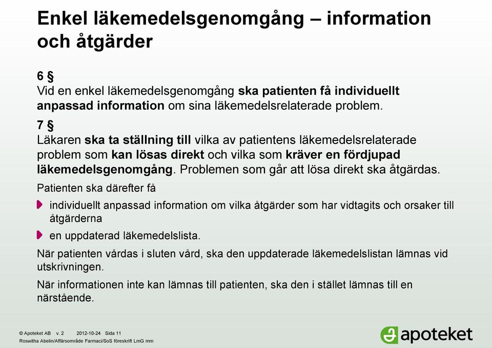 Problemen som går att lösa direkt ska åtgärdas.