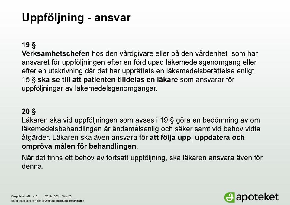 20 Läkaren ska vid uppföljningen som avses i 19 göra en bedömning av om läkemedelsbehandlingen är ändamålsenlig och säker samt vid behov vidta åtgärder.