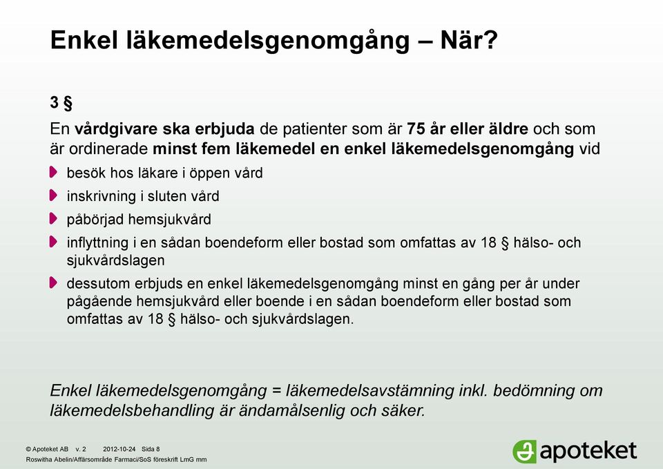 sluten vård påbörjad hemsjukvård inflyttning i en sådan boendeform eller bostad som omfattas av 18 hälso- och sjukvårdslagen dessutom erbjuds en enkel läkemedelsgenomgång minst en gång