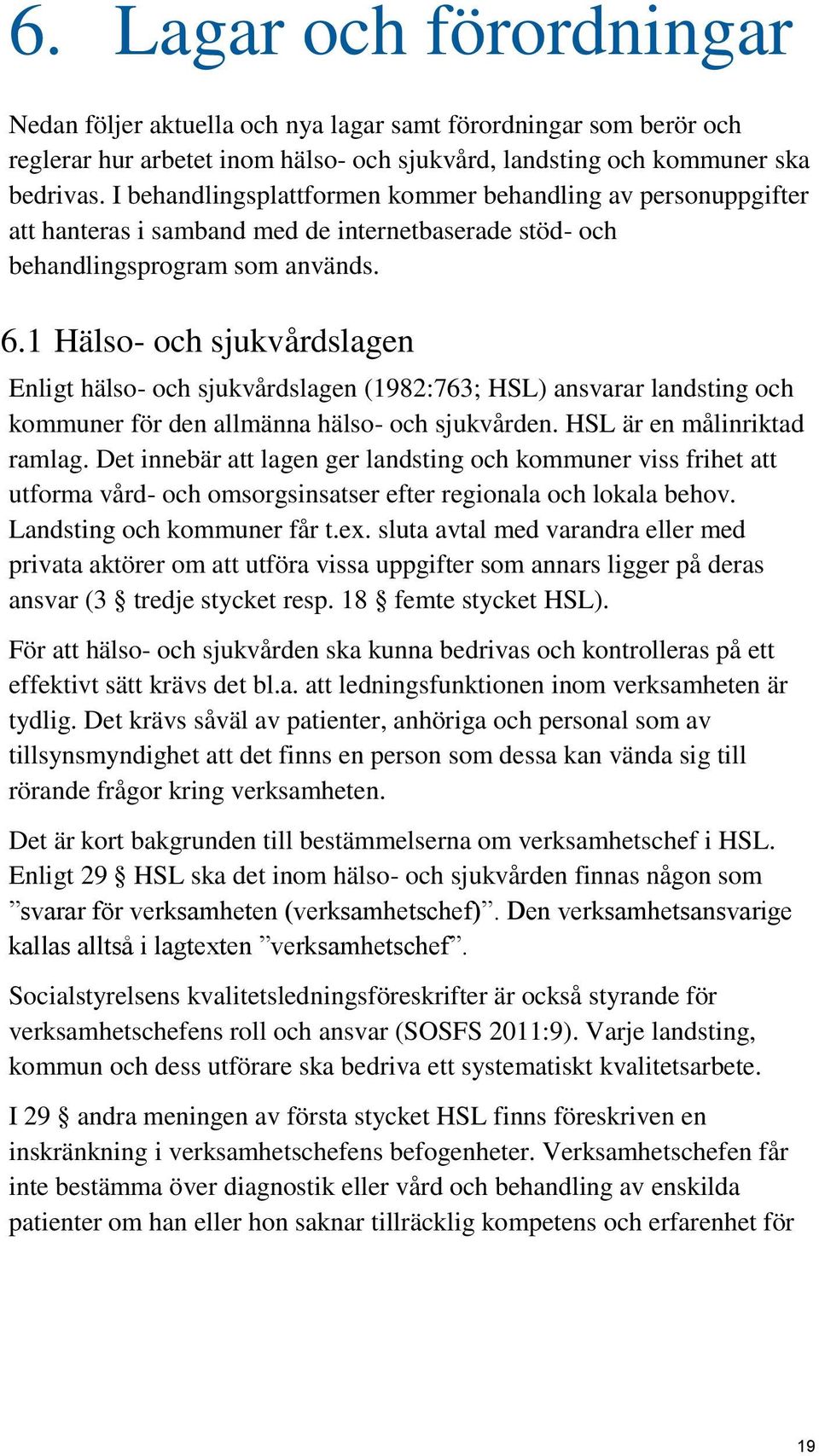 1 Hälso- och sjukvårdslagen Enligt hälso- och sjukvårdslagen (1982:763; HSL) ansvarar landsting och kommuner för den allmänna hälso- och sjukvården. HSL är en målinriktad ramlag.