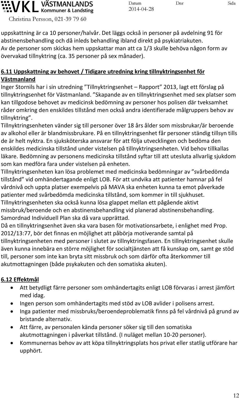 11 Uppskattning av behovet / Tidigare utredning kring tillnyktringsenhet för Västmanland Inger Stornils har i sin utredning Tillnyktringsenhet Rapport 2013, lagt ett förslag på tillnyktringsenhet för