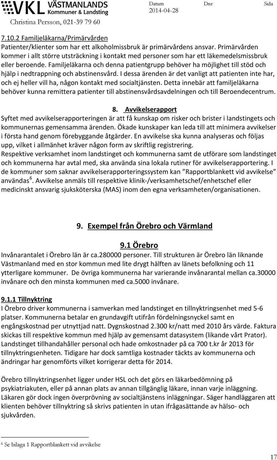 Familjeläkarna och denna patientgrupp behöver ha möjlighet till stöd och hjälp i nedtrappning och abstinensvård.