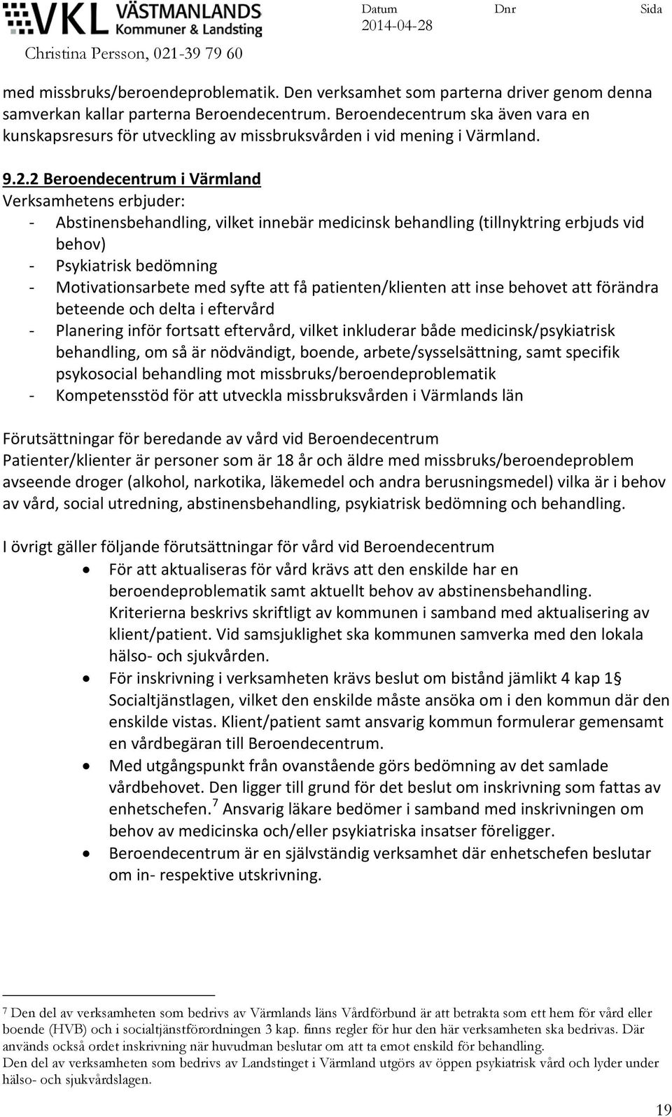 2 Beroendecentrum i Värmland Verksamhetens erbjuder: - Abstinensbehandling, vilket innebär medicinsk behandling (tillnyktring erbjuds vid behov) - Psykiatrisk bedömning - Motivationsarbete med syfte