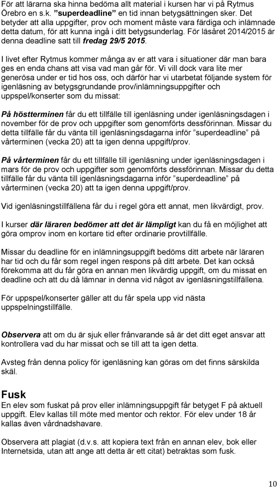 För läsåret 2014/2015 är denna deadline satt till fredag 29/5 2015. I livet efter Rytmus kommer många av er att vara i situationer där man bara ges en enda chans att visa vad man går för.