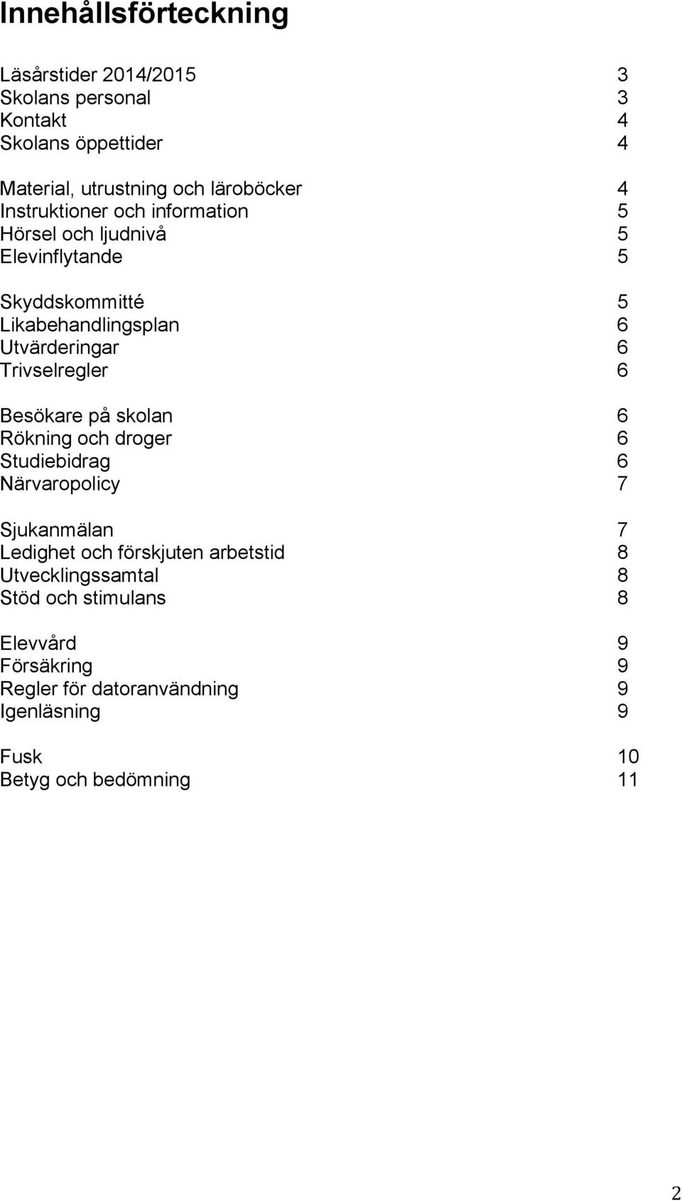 Trivselregler 6 Besökare på skolan 6 Rökning och droger 6 Studiebidrag 6 Närvaropolicy 7 Sjukanmälan 7 Ledighet och förskjuten