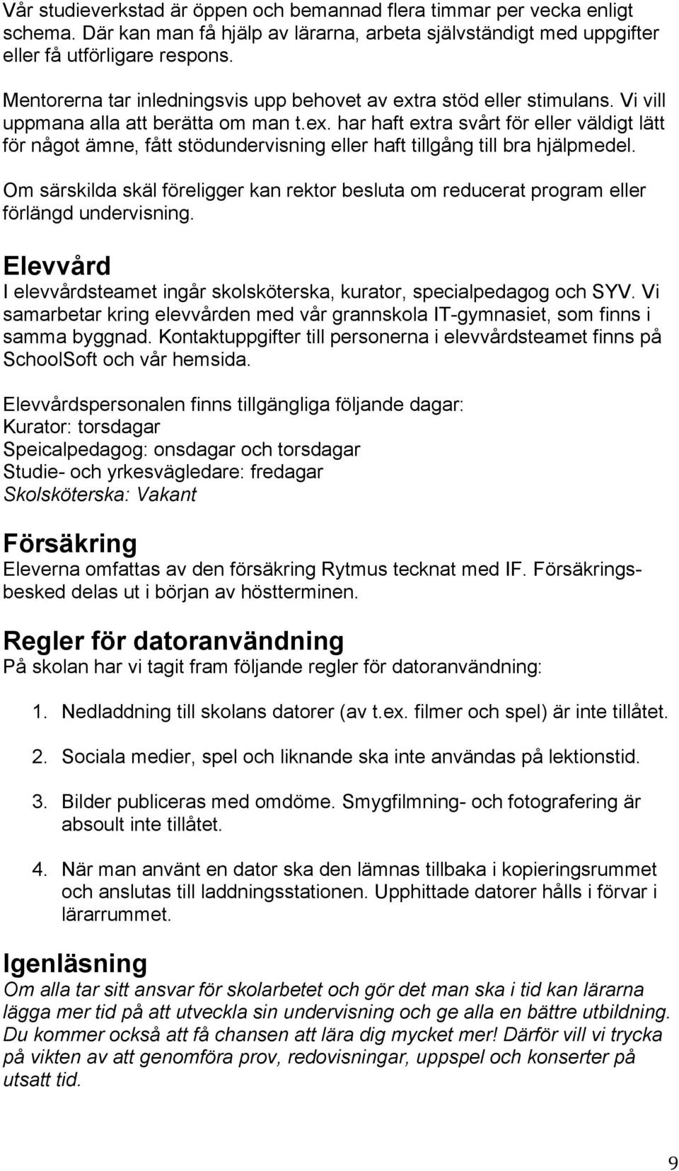 Om särskilda skäl föreligger kan rektor besluta om reducerat program eller förlängd undervisning. Elevvård I elevvårdsteamet ingår skolsköterska, kurator, specialpedagog och SYV.