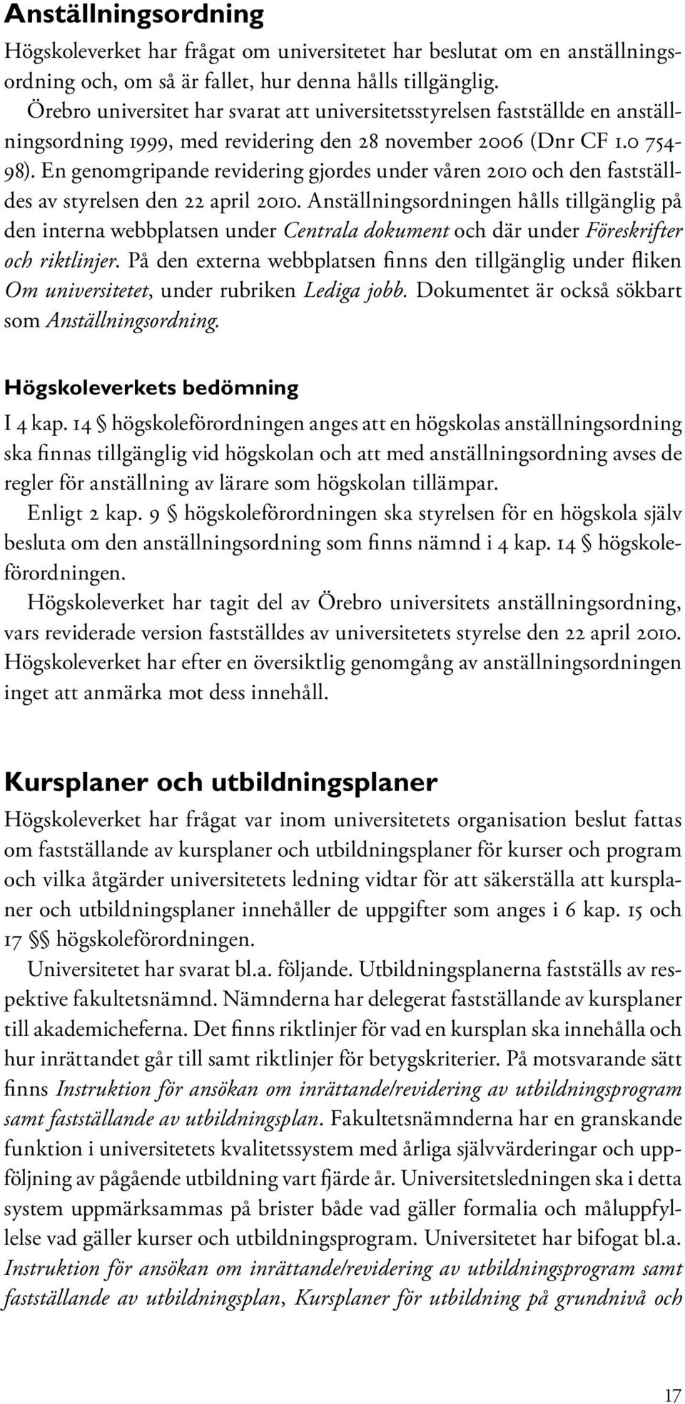 En genomgripande revidering gjordes under våren 2010 och den fastställdes av styrelsen den 22 april 2010.