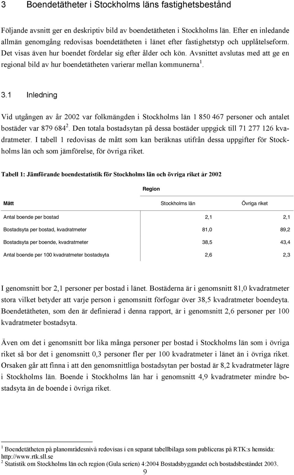 Avsnittet avslutas med att ge en regional bild av hur boendetätheten varierar mellan kommunerna 1. 3.