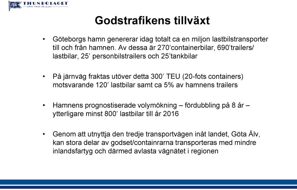 containers) motsvarande 120 lastbilar samt ca 5% av hamnens trailers Hamnens prognostiserade volymökning fördubbling på 8 år ytterligare minst 800