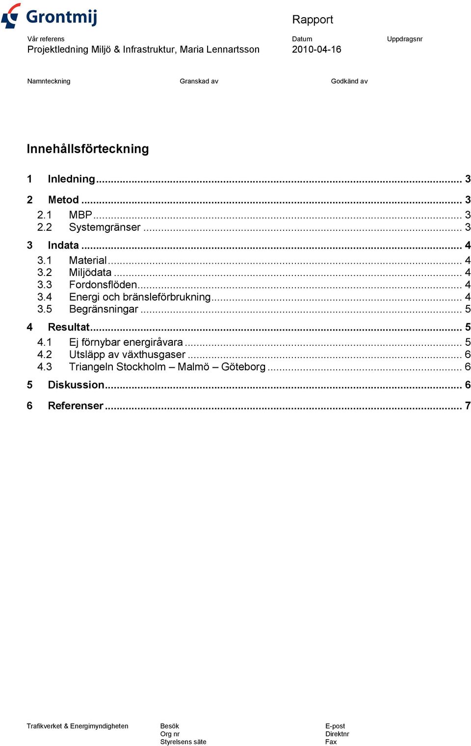 .. 4 3.5 Begränsningar... 5 4 Resultat... 5 4.1 Ej förnybar energiråvara... 5 4.2 Utsläpp av växthusgaser... 6 4.