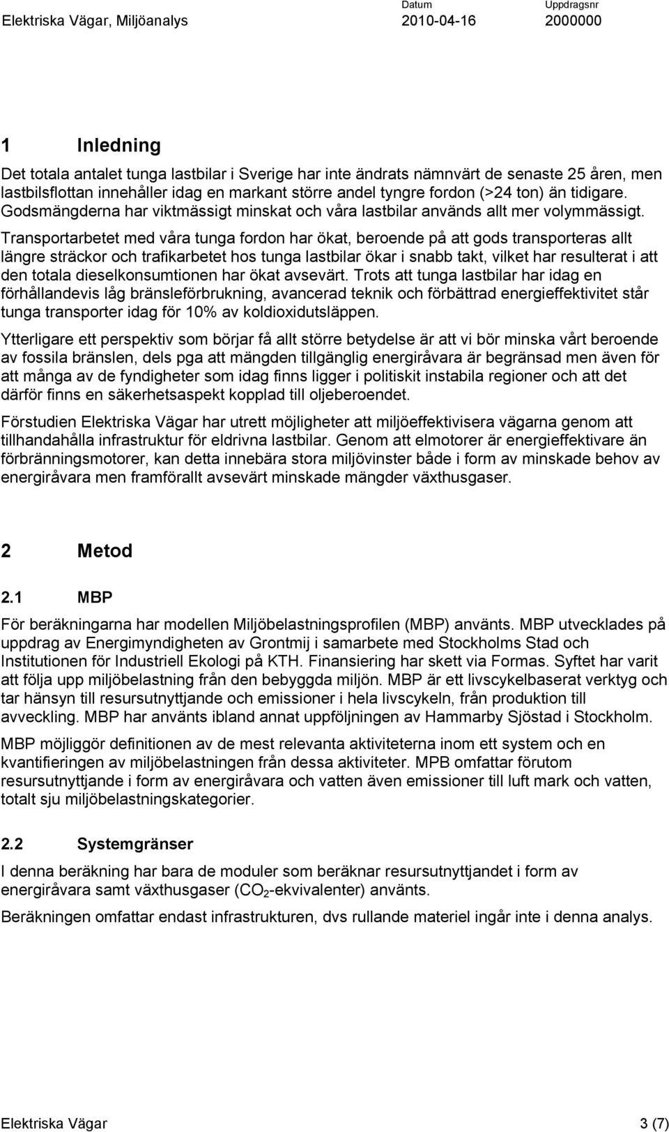 Transportarbetet med våra tunga fordon har ökat, beroende på att gods transporteras allt längre sträckor och trafikarbetet hos tunga lastbilar ökar i snabb takt, vilket har resulterat i att den