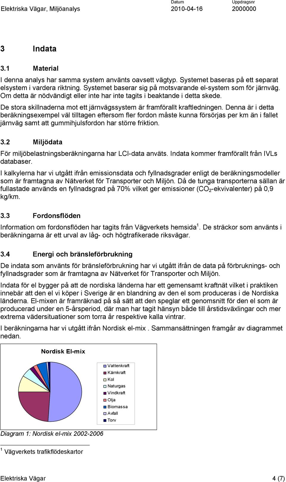 De stora skillnaderna mot ett järnvägssystem är framförallt kraftledningen.