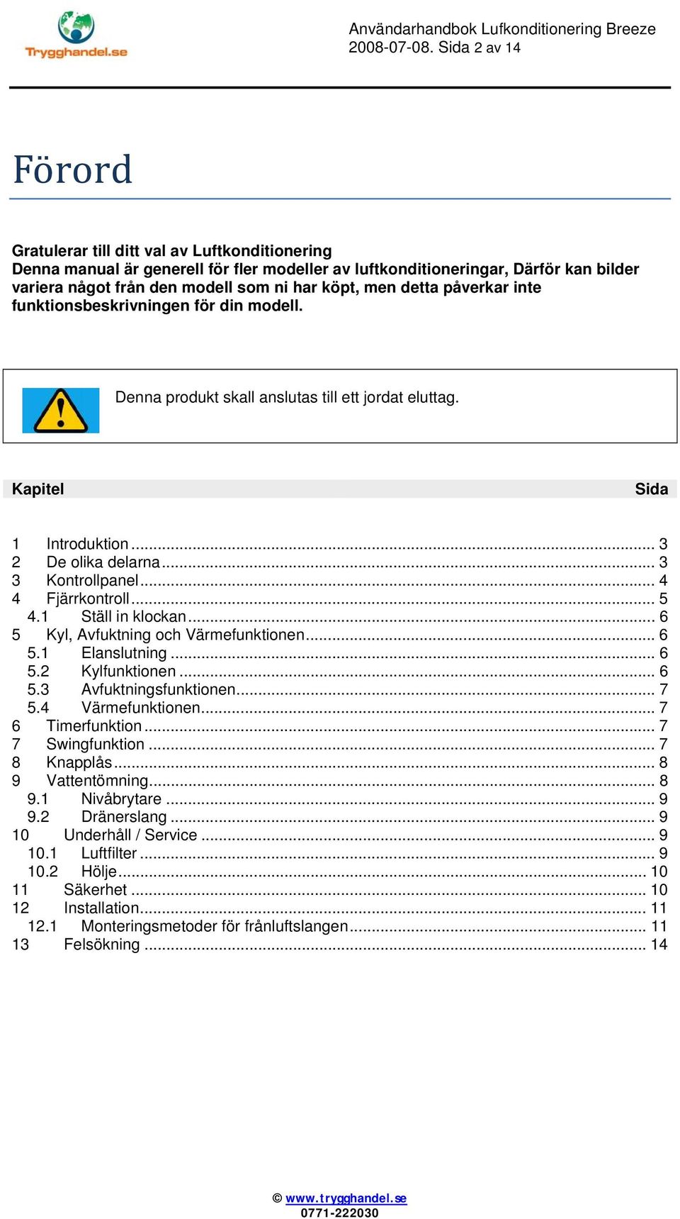 men detta påverkar inte funktionsbeskrivningen för din modell. Denna produkt skall anslutas till ett jordat eluttag. Kapitel Sida 1 Introduktion... 3 2 De olika delarna... 3 3 Kontrollpanel.