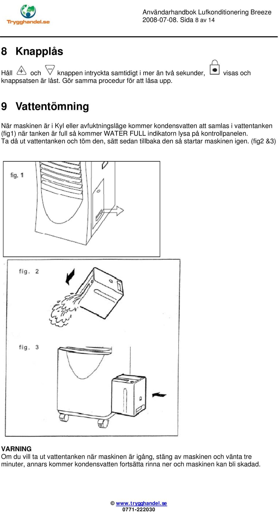 9 Vattentömning När maskinen är i Kyl eller avfuktningsläge kommer kondensvatten att samlas i vattentanken (fig1) när tanken är full så kommer WATER FULL