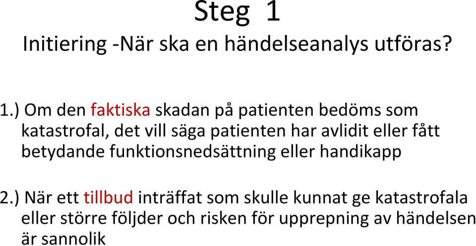 ) Om den faktiska skadan på patienten bedöms som katastrofal, det vill säga patienten
