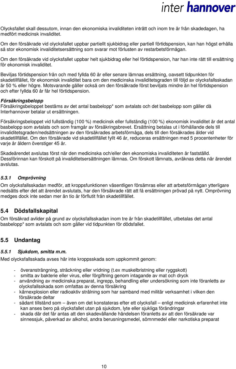 restarbetsförmågan. Om den försäkrade vid olycksfallet uppbar helt sjukbidrag eller hel förtidspension, har han inte rätt till ersättning för ekonomisk invaliditet.