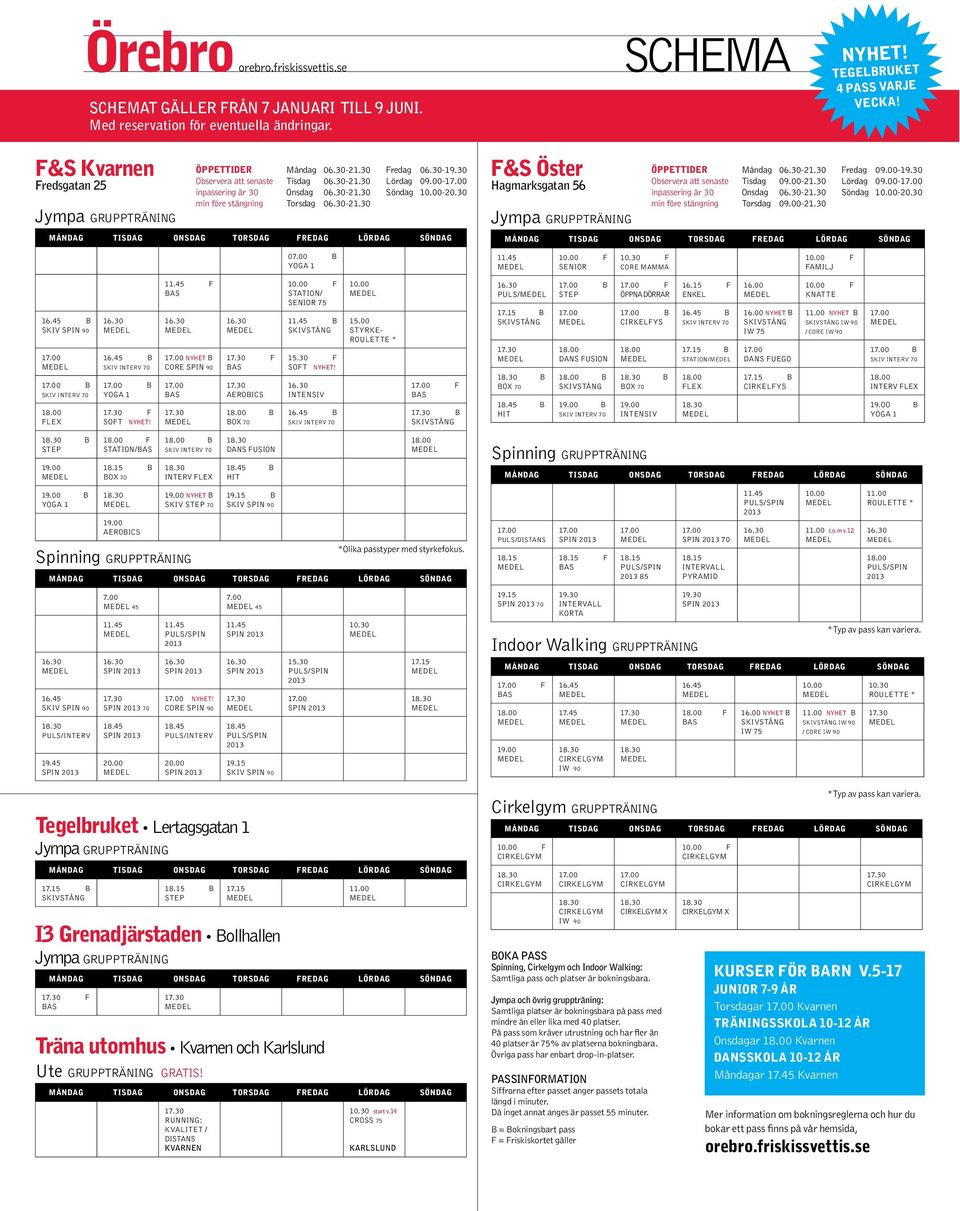 30-19.30 Lördag 09.00- Söndag 10.00-20.30 F&S Öster Hagmarksgatan 56 Jympa GRUPPTRÄNING ÖPPETTIDER Observera att senaste inpassering är 30 min före stängning Måndag 06.30-21.30 Tisdag 09.00-21.