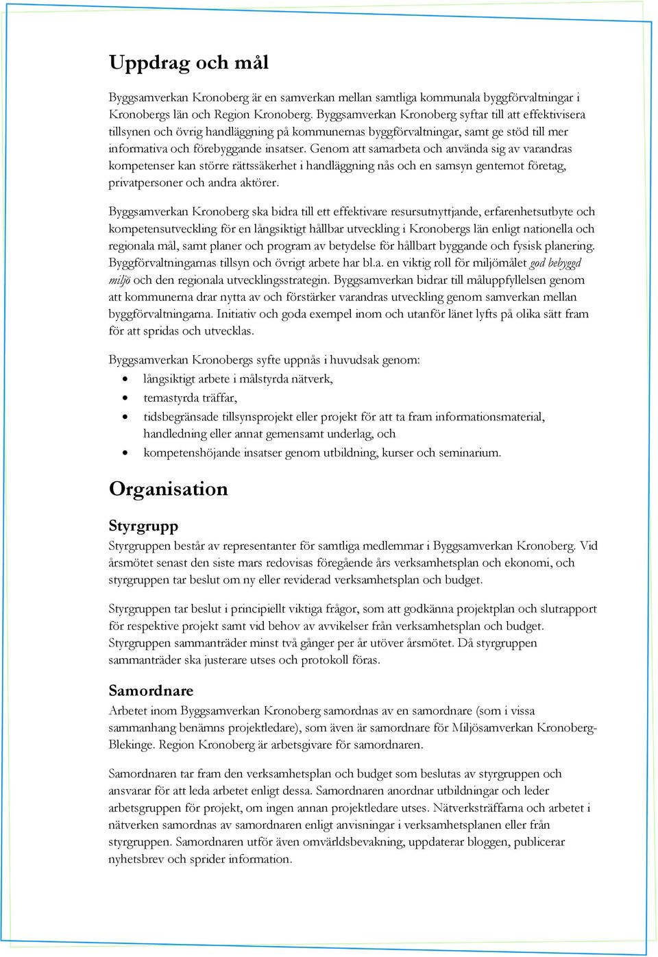 Genom att samarbeta och använda sig av varandras kompetenser kan större rättssäkerhet i handläggning nås och en samsyn gentemot företag, privatpersoner och andra aktörer.