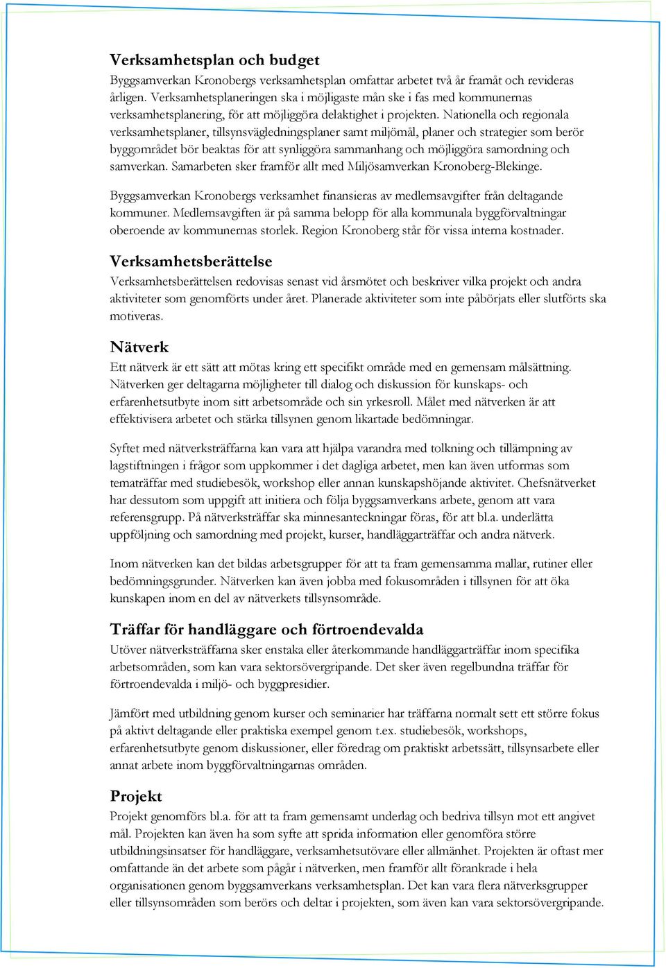 Nationella och regionala verksamhetsplaner, tillsynsvägledningsplaner samt miljömål, planer och strategier som berör byggområdet bör beaktas för att synliggöra sammanhang och möjliggöra samordning