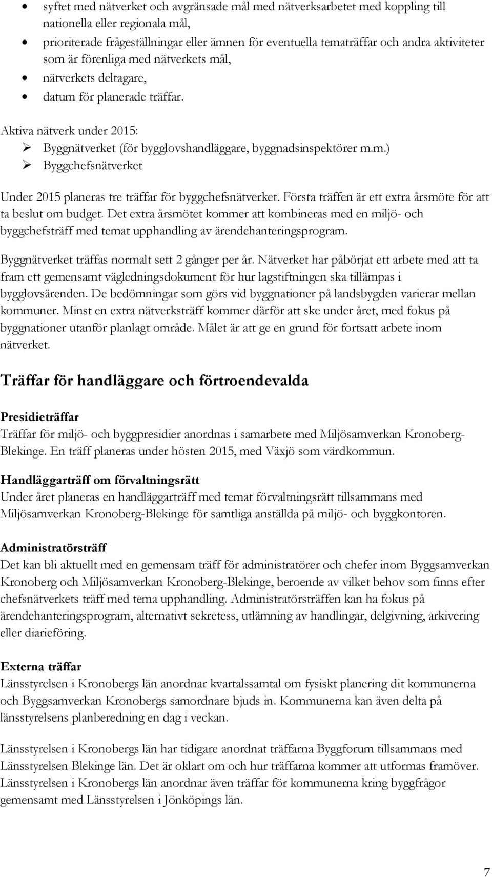 Första träffen är ett extra årsmöte för att ta beslut om budget. Det extra årsmötet kommer att kombineras med en miljö- och byggchefsträff med temat upphandling av ärendehanteringsprogram.