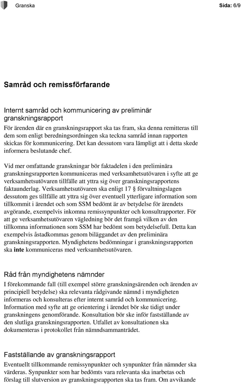 Vid mer omfattande granskningar bör faktadelen i den preliminära granskningsrapporten kommuniceras med verksamhetsutövaren i syfte att ge verksamhetsutövaren tillfälle att yttra sig över