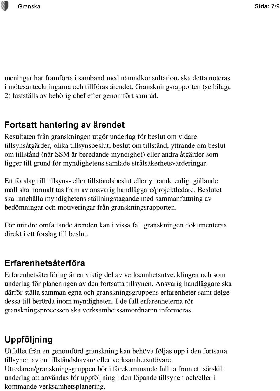 Fortsatt hantering av ärendet Resultaten från granskningen utgör underlag för beslut om vidare tillsynsåtgärder, olika tillsynsbeslut, beslut om tillstånd, yttrande om beslut om tillstånd (när SSM är