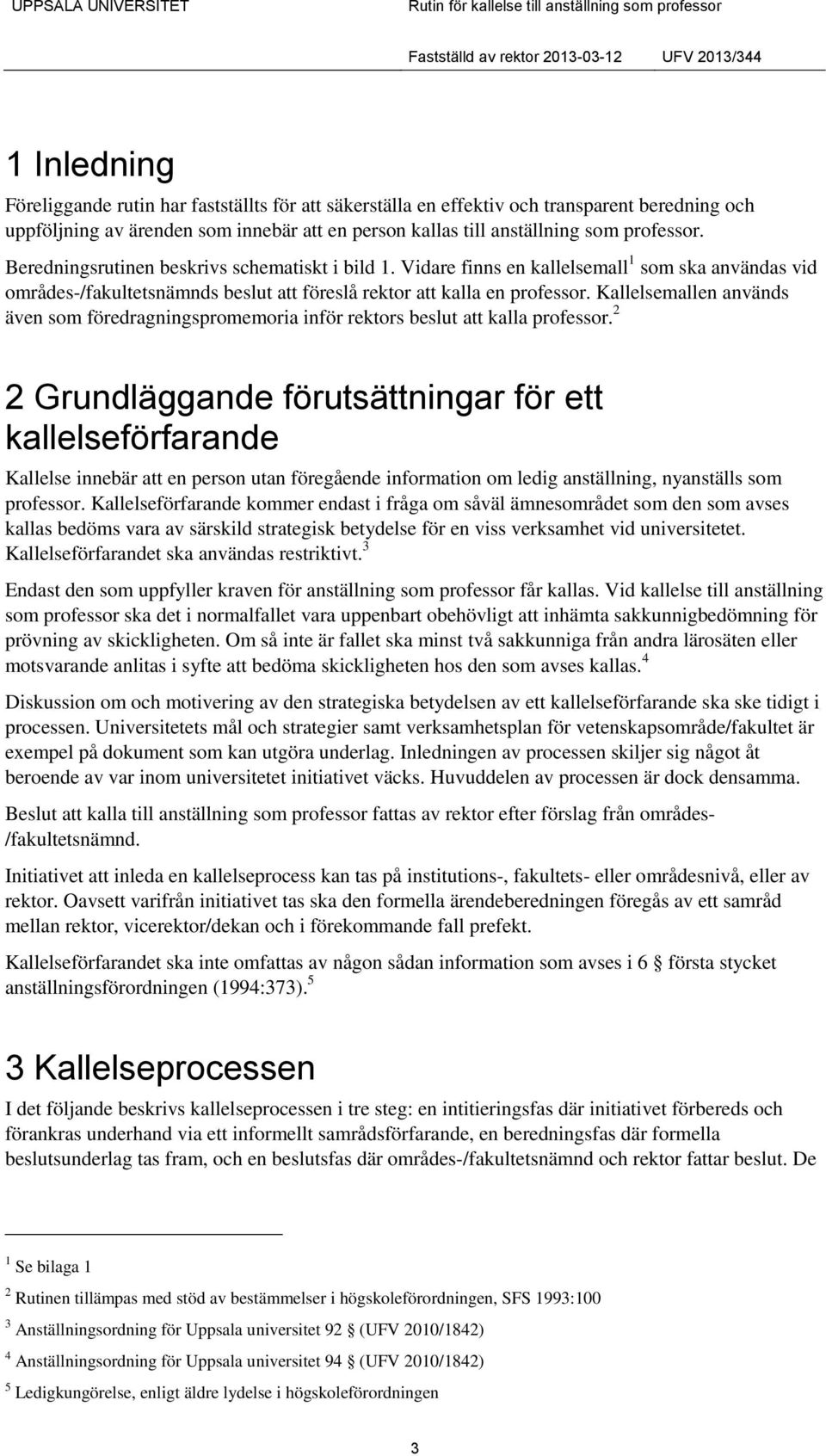 Kallelsemallen används även som föredragningspromemoria inför rektors beslut att kalla professor.