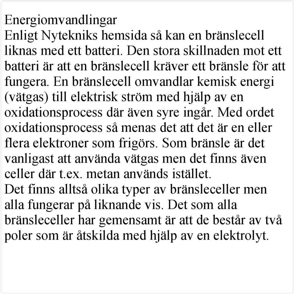 En bränslecell omvandlar kemisk energi (vätgas) till elektrisk ström med hjälp av en oxidationsprocess där även syre ingår.